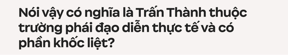 Trấn Thành: Tôi chỉ muốn làm phim có tác động xã hội, đâu muốn chứng minh mình là một nhà làm phim có tay nghề- Ảnh 6.