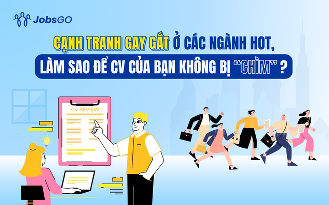Cạnh tranh gay gắt ở các ngành hot, làm sao để CV của bạn không bị “chìm”?- Ảnh 1. Cạnh tranh gay gắt ở các ngành hot, làm sao để CV của bạn không bị “chìm”?- Ảnh 1.