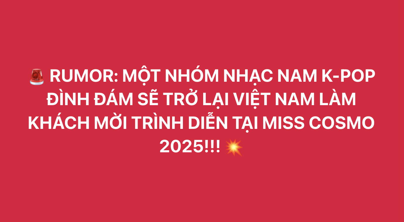 Dự đoán nhóm nam Kpop đình đám biểu diễn tại Miss Cosmo 2025