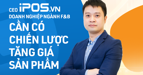 CEO iPOS.vn: Doanh nghiệp ngành F&B cần có chiến lược tăng giá sản phẩm- Ảnh 1.