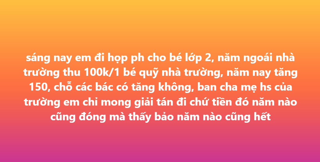 Phụ huynh Hà Nội bức xúc vì quỹ trường tăng 50.000 đồng, nhiều người đọc xong trách: Cách hành xử sao mà... "thậm thụt"!- Ảnh 1.