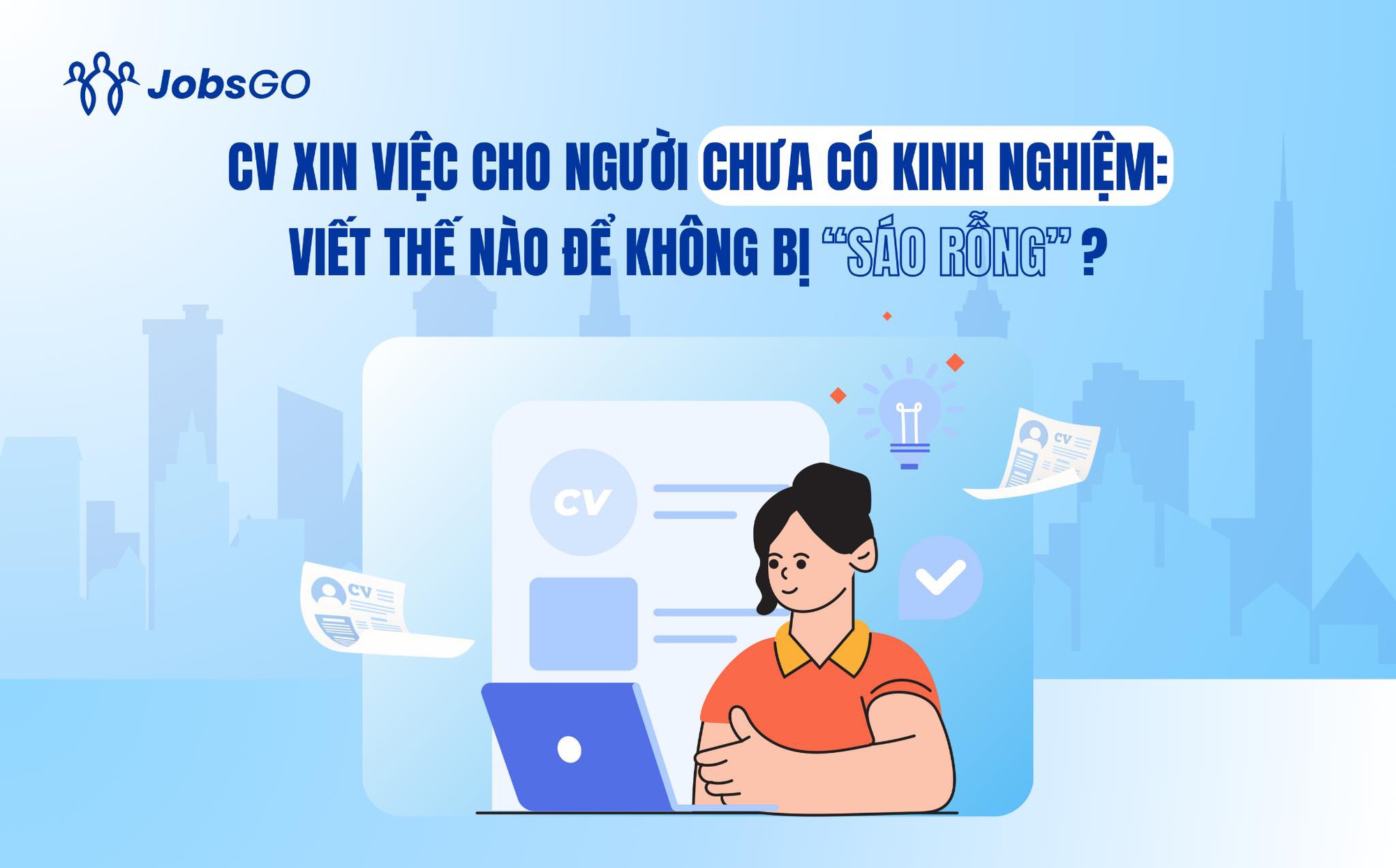 CV xin việc cho người chưa có kinh nghiệm: Viết thế nào để không bị “sáo rỗng”?- Ảnh 1.