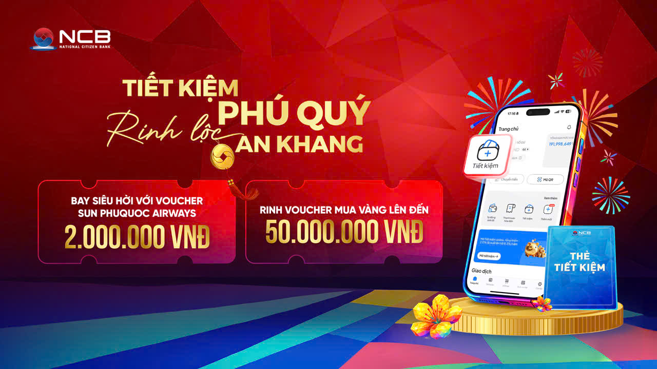 Gửi tiền tại ngân hàng NCB: An tâm sinh lời, đón lộc đầu xuân - Ảnh 2. Gửi tiền tại ngân hàng NCB: An tâm sinh lời, đón lộc đầu xuân - Ảnh 2.