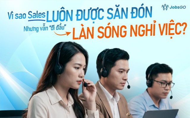 Vì sao Nhân viên Kinh doanh luôn được "săn đón" nhưng vẫn đi đầu làn sóng nghỉ việc? - Ảnh 1.