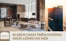 Khách sạn “trên không” tại Hà Nội: Trải nghiệm đa giác quan với tiêu chuẩn 5* cùng góc nhìn “triệu đô” không nơi nào có