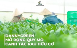 DannyGreen mở rộng quy mô cung ứng cho thị trường rau hữu cơ