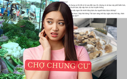 Góc khuất "chợ chung cư": Tiện thì có tiện, nhưng "vỡ mộng" thì cũng không kém phần!