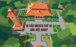 Kỳ tích Việt Nam: Di sản thứ 10 sắp được thế giới gọi tên
